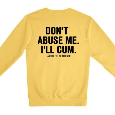 Don't Abuse Me I'll Cum Assholes Live Forever Premium Crewneck Sweatshirt