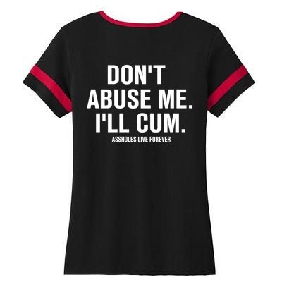 Don't Abuse Me I'll Cum Assholes Live Forever Ladies Halftime Notch Neck Tee