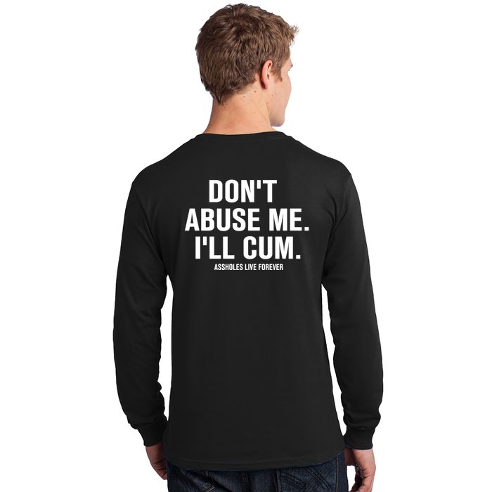 Don't Abuse Me I'll Cum Assholes Live Forever Long Sleeve Shirt