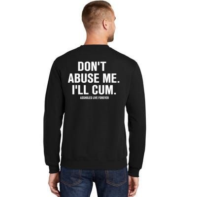 Don't Abuse Me I'll Cum Assholes Live Forever Sweatshirt