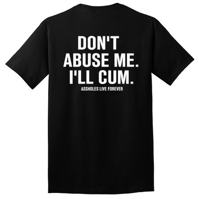 Don't Abuse Me I'll Cum Assholes Live Forever Tall T-Shirt