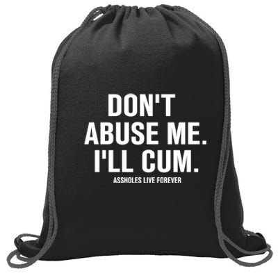 Don't Abuse Me I'll Cum Assholes Live Forever Sweatshirt Cinch Pack Bag