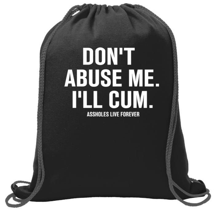 Don't Abuse Me I'll Cum Assholes Live Forever Sweatshirt Cinch Pack Bag