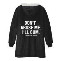 Don't Abuse Me I'll Cum Assholes Live Forever Hooded Wearable Blanket