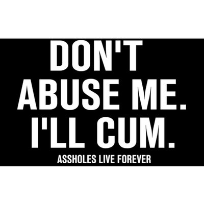 Don't Abuse Me I'll Cum Assholes Live Forever Bumper Sticker