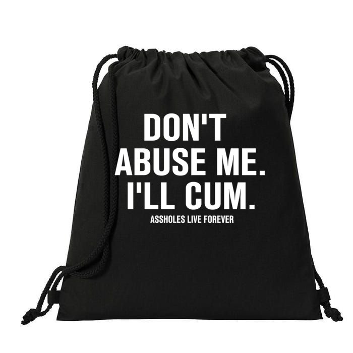 Don't Abuse Me I'll Cum Assholes Live Forever Drawstring Bag