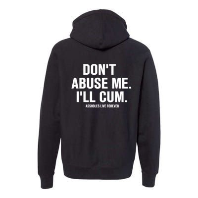 Don't Abuse Me I'll Cum Assholes Live Forever Premium Hoodie