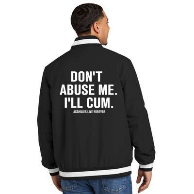 Don't Abuse Me I'll Cum Assholes Live Forever Insulated Varsity Jacket