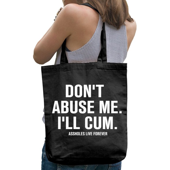 Don't Abuse Me I'll Cum Assholes Live Forever Tote Bag