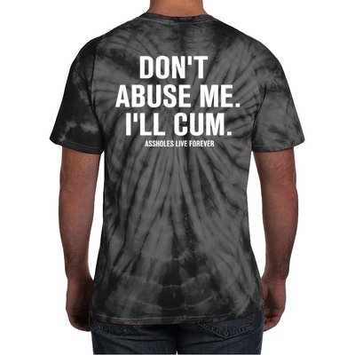 Don't Abuse Me I'll Cum Assholes Live Forever Tie-Dye T-Shirt