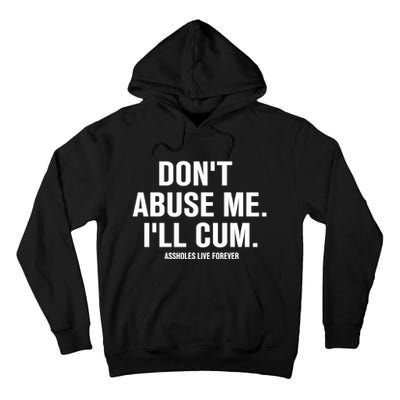 Don't Abuse Me I'll Cum Assholes Live Forever Tall Hoodie