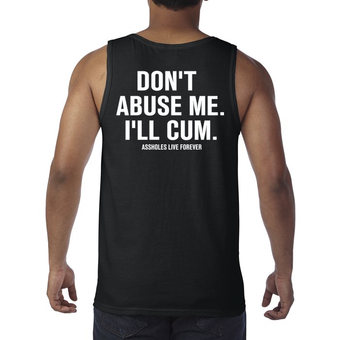 Don't Abuse Me I'll Cum Assholes Live Forever Tank Top