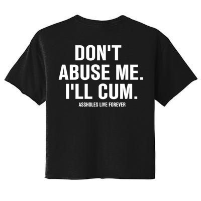 Don't Abuse Me I'll Cum Assholes Live Forever Women's Crop Top Tee