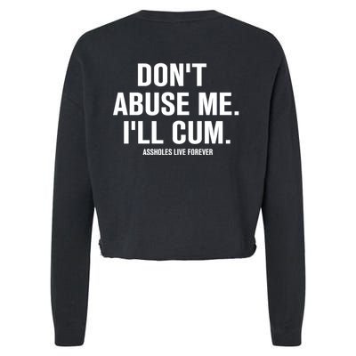 Don't Abuse Me I'll Cum Assholes Live Forever Cropped Pullover Crew