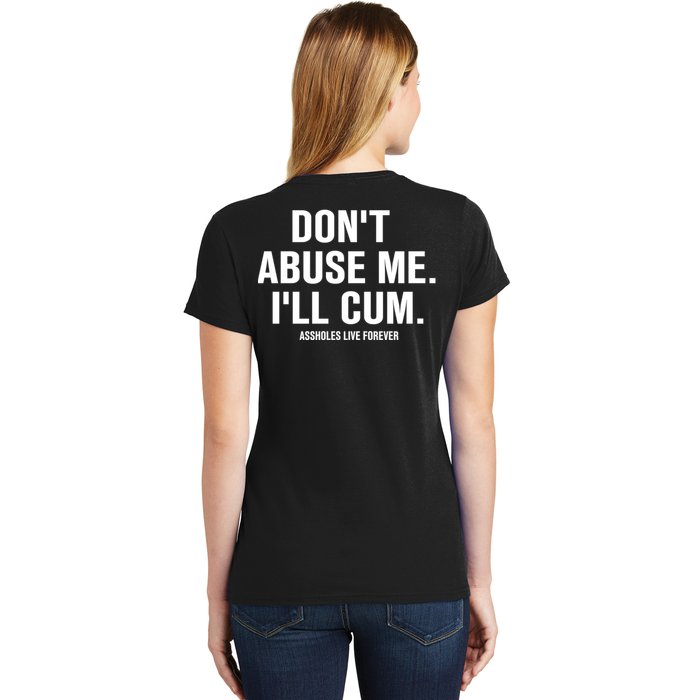 Don't Abuse Me I'll Cum Assholes Live Forever Women's T-Shirt