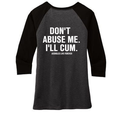 Don't Abuse Me I'll Cum Assholes Live Forever Women's Tri-Blend 3/4-Sleeve Raglan Shirt