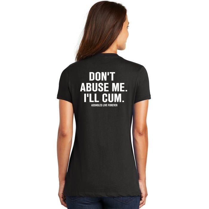 Don't Abuse Me I'll Cum Assholes Live Forever Women's V-Neck T-Shirt