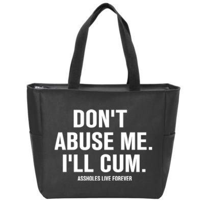 Don't Abuse Me I'll Cum Assholes Live Forever Zip Tote Bag