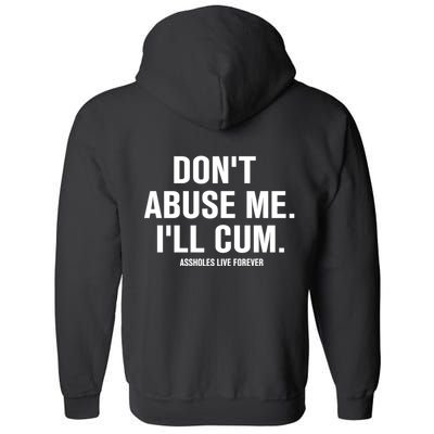 Don't Abuse Me I'll Cum Assholes Live Forever Full Zip Hoodie