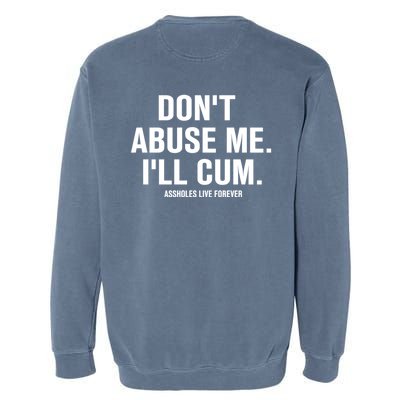 Don't Abuse Me I'll Cum Assholes Live Forever Garment-Dyed Sweatshirt