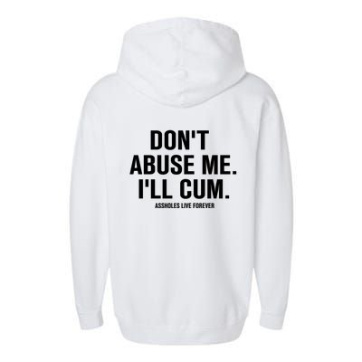 Don't Abuse Me I'll Cum Assholes Live Forever Garment-Dyed Fleece Hoodie