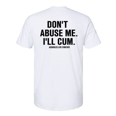 Don't Abuse Me I'll Cum Assholes Live Forever Softstyle CVC T-Shirt