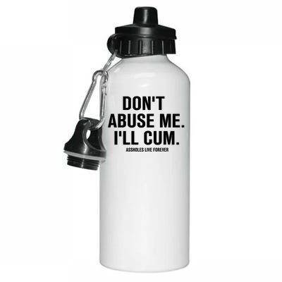 Don't Abuse Me I'll Cum Assholes Live Forever Aluminum Water Bottle