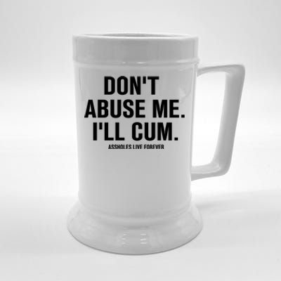 Don't Abuse Me I'll Cum Assholes Live Forever Beer Stein