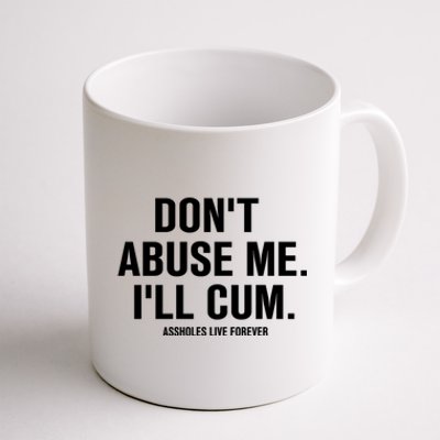 Don't Abuse Me I'll Cum Assholes Live Forever Coffee Mug