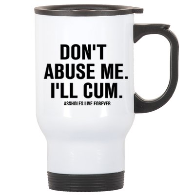 Don't Abuse Me I'll Cum Assholes Live Forever Stainless Steel Travel Mug