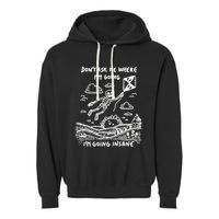 DonT Ask Me Where IM Going IM Going Insane Garment-Dyed Fleece Hoodie
