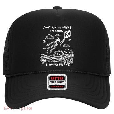 DonT Ask Me Where IM Going IM Going Insane High Crown Mesh Back Trucker Hat