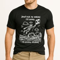 DonT Ask Me Where IM Going IM Going Insane Performance Shirt