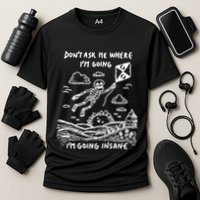 DonT Ask Me Where IM Going IM Going Insane Performance Shirt