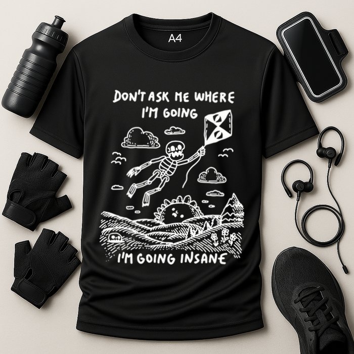 DonT Ask Me Where IM Going IM Going Insane Performance Shirt