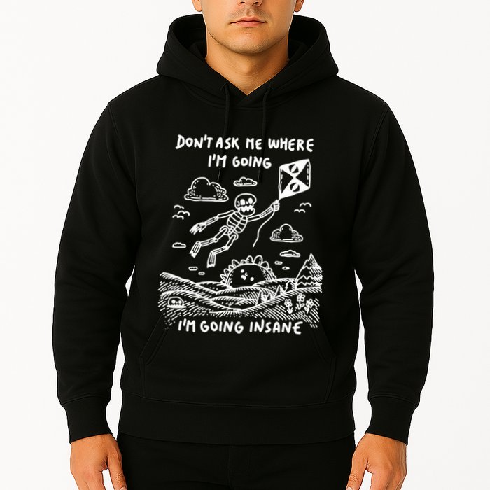 DonT Ask Me Where IM Going IM Going Insane Hoodie