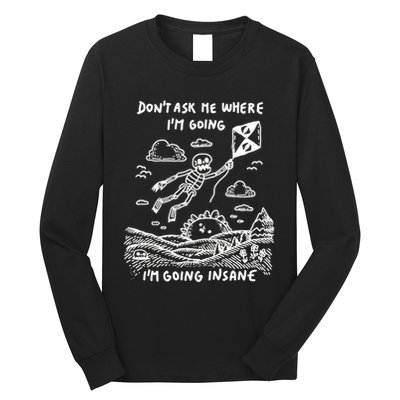 DonT Ask Me Where IM Going IM Going Insane Long Sleeve Shirt