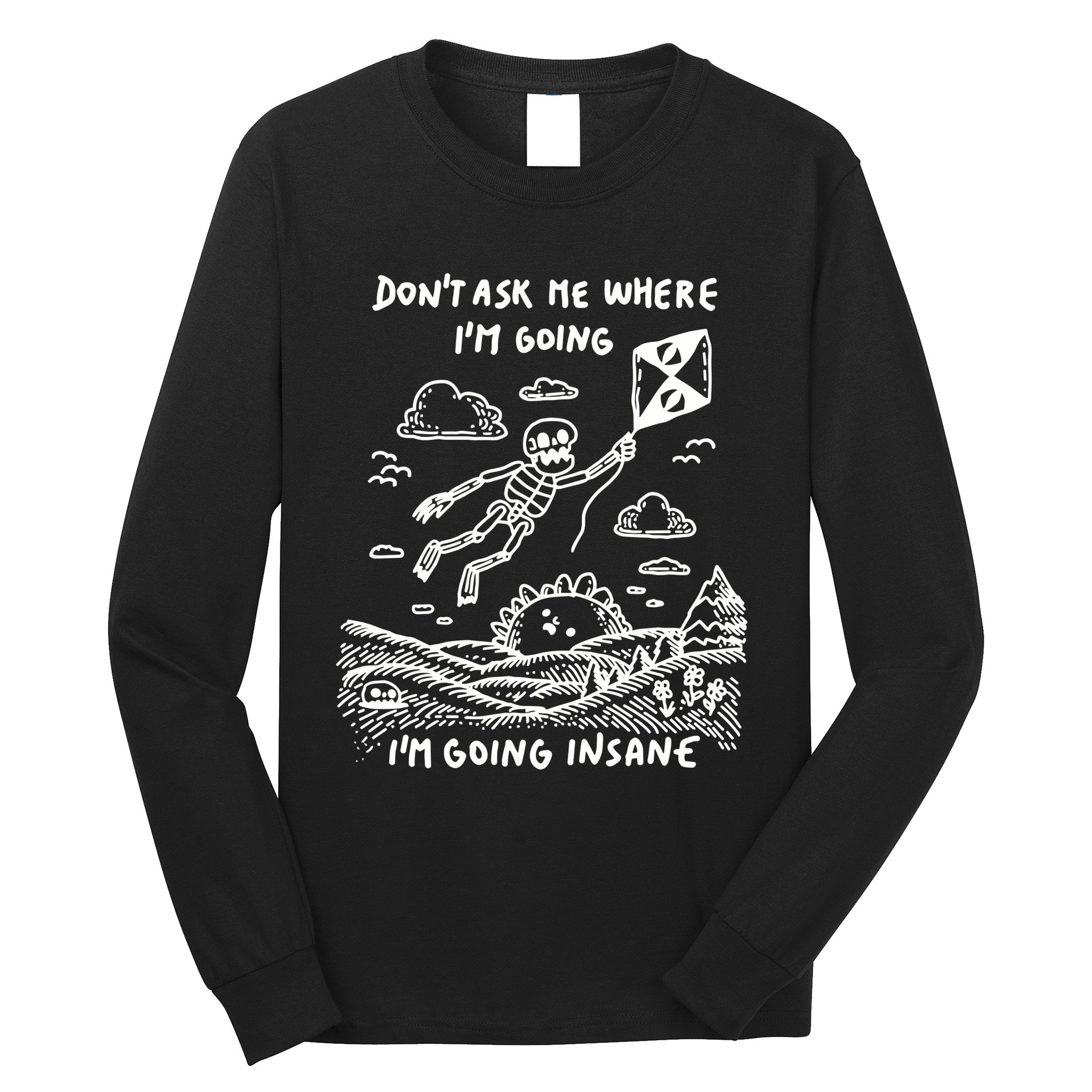 DonT Ask Me Where IM Going IM Going Insane Long Sleeve Shirt