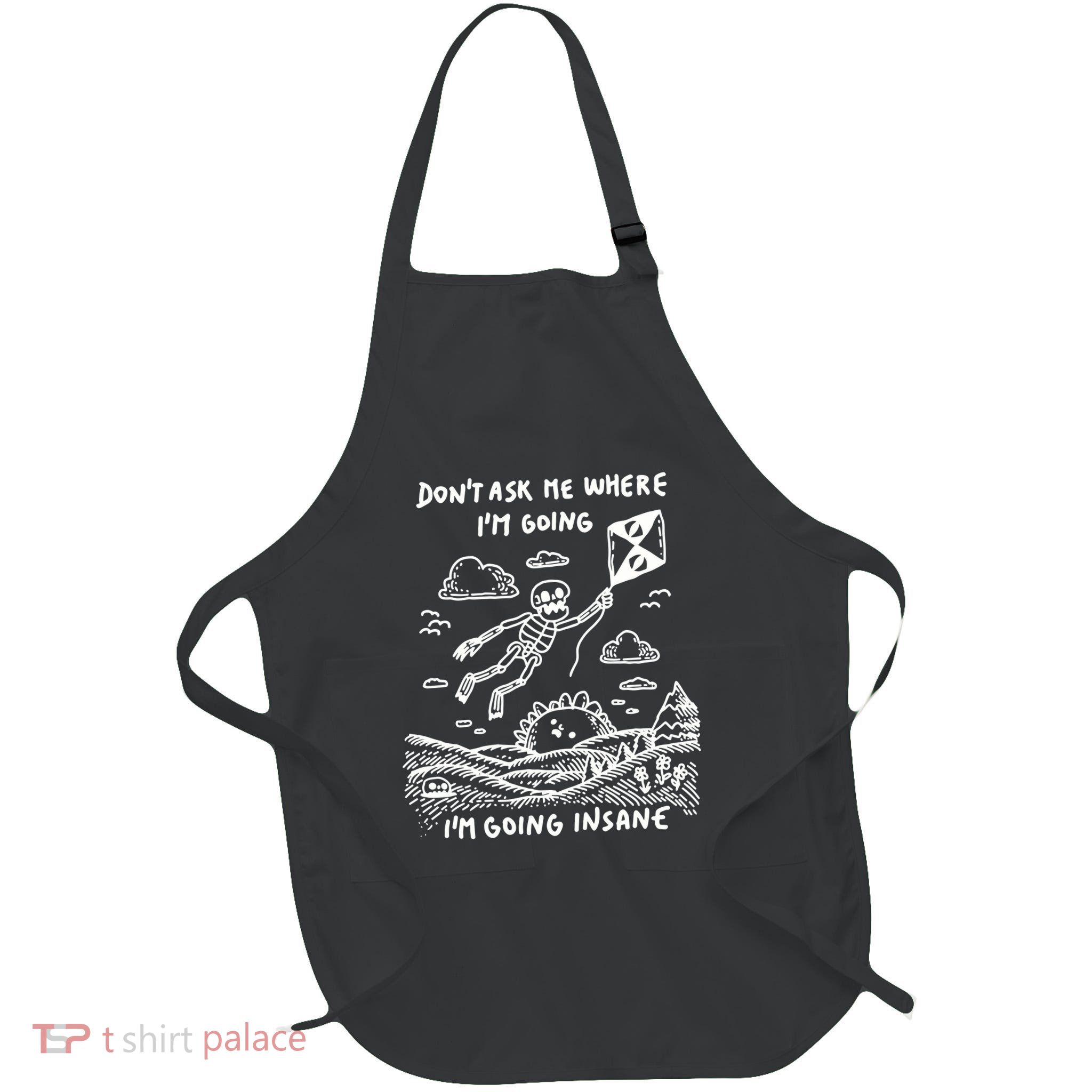 DonT Ask Me Where IM Going IM Going Insane Apron
