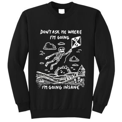 DonT Ask Me Where IM Going IM Going Insane Sweatshirt