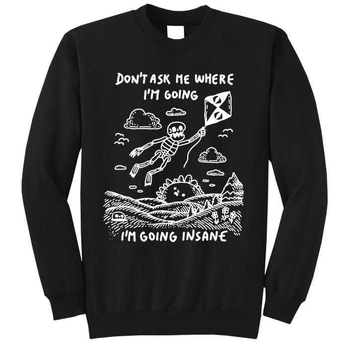 DonT Ask Me Where IM Going IM Going Insane Sweatshirt