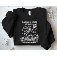 DonT Ask Me Where IM Going IM Going Insane Sweatshirt