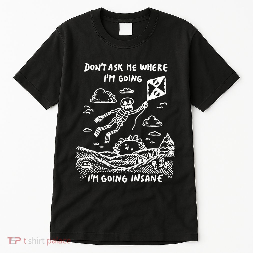 DonT Ask Me Where IM Going IM Going Insane Tall T-Shirt