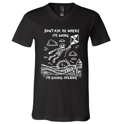 DonT Ask Me Where IM Going IM Going Insane V-Neck T-Shirt