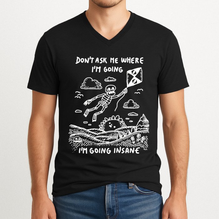 DonT Ask Me Where IM Going IM Going Insane V-Neck T-Shirt