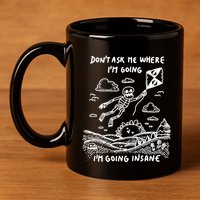 DonT Ask Me Where IM Going IM Going Insane 11oz C Handle Ceramic Mug
