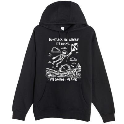 DonT Ask Me Where IM Going IM Going Insane Premium Pullover Hoodie