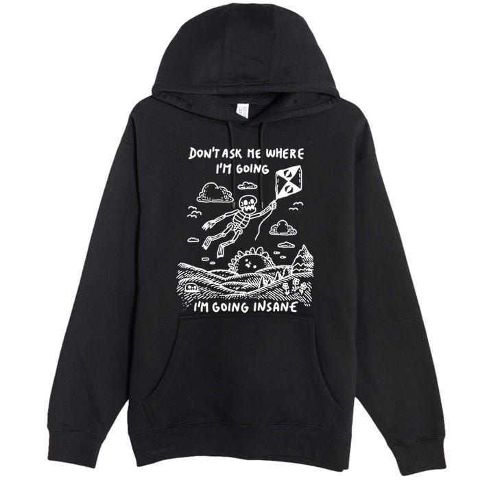 DonT Ask Me Where IM Going IM Going Insane Premium Pullover Hoodie
