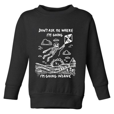 DonT Ask Me Where IM Going IM Going Insane Toddler Sweatshirt