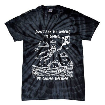 DonT Ask Me Where IM Going IM Going Insane Tie-Dye T-Shirt